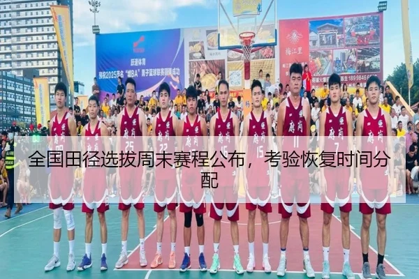全国田径选拔周末赛程公布，考验恢复时间分配